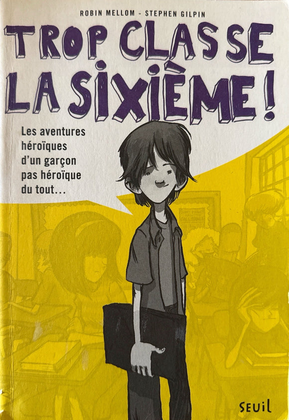 Trop classe la sixième ! : Les aventures héroïques d'un garçon pas héroïque du tout...